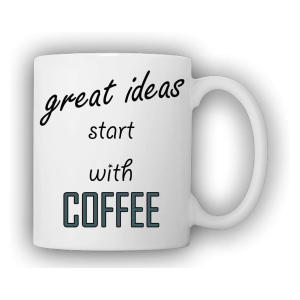 Great Ideas Start with Coffee
